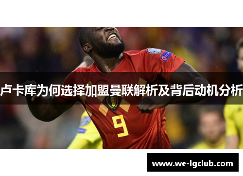 卢卡库为何选择加盟曼联解析及背后动机分析