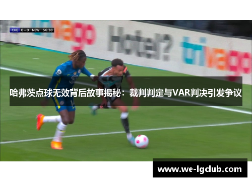 哈弗茨点球无效背后故事揭秘：裁判判定与VAR判决引发争议