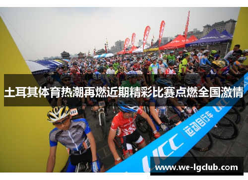 土耳其体育热潮再燃近期精彩比赛点燃全国激情 土耳其体育热潮再燃近期精彩比赛点燃全国激情