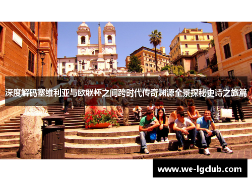 深度解码塞维利亚与欧联杯之间跨时代传奇渊源全景探秘史诗之旅篇