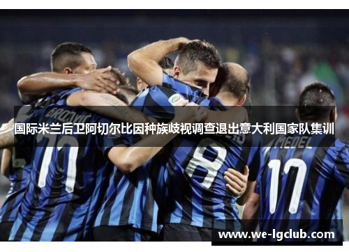 国际米兰后卫阿切尔比因种族歧视调查退出意大利国家队集训
